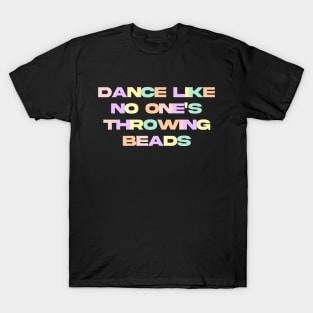 Dance like no one's throwing beads T-Shirt